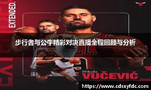 步行者与公牛精彩对决直播全程回顾与分析