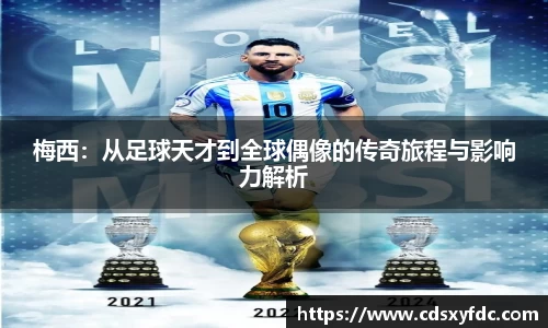 梅西：从足球天才到全球偶像的传奇旅程与影响力解析