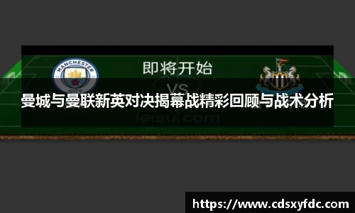 曼城与曼联新英对决揭幕战精彩回顾与战术分析