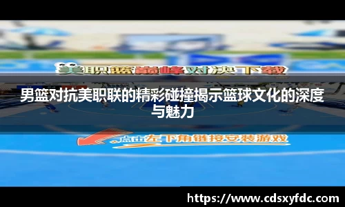 男篮对抗美职联的精彩碰撞揭示篮球文化的深度与魅力